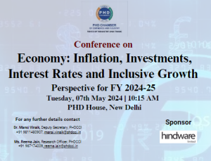 phdcci Conference on “Economy: Inflation, Investments, Interest Rates and Inclusive Growth (EIIII) Perspective for FY 2024-25