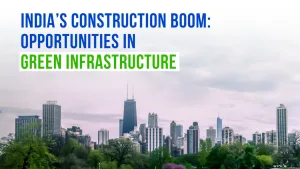 India’s Construction Boom: Opportunities in Green Infrastructure