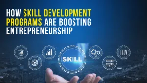 How Skill Development Programs Are Boosting Entrepreneurship