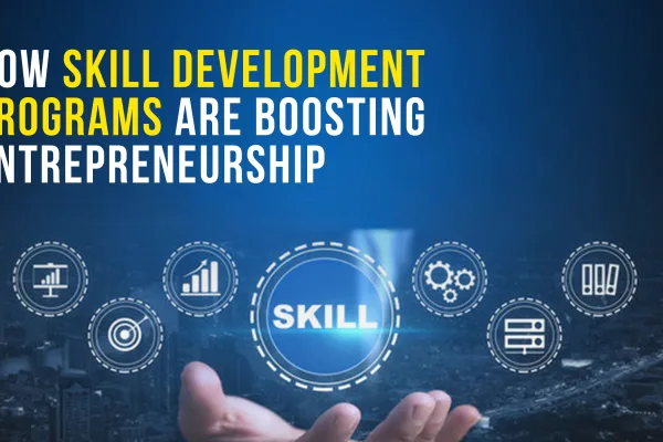 How Skill Development Programs Are Boosting Entrepreneurship