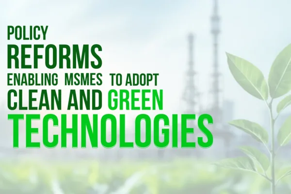 Policy Reforms Enabling MSMEs to Adopt Clean and Green Technologies