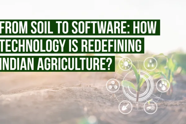 From Soil to Software: How Technology Is Redefining Indian Agriculture?