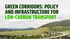 Green Corridors: Policy and Infrastructure for Low-Carbon Transport