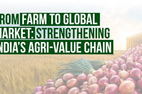 From Farm to Global Market: Strengthening India’s Agri-Value Chain