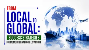 From Local to Global Success Strategies for MSME International Expansion
