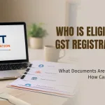 Who Is Eligible for GST Registration in India? What Documents Are Required and How Can You Register